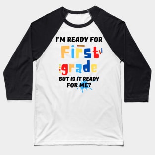 I'm Ready For First grade But Is It Ready For Me? Baseball T-Shirt